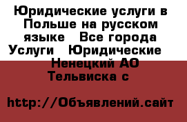 Юридические услуги в Польше на русском языке - Все города Услуги » Юридические   . Ненецкий АО,Тельвиска с.